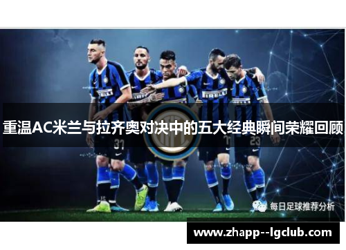 重温AC米兰与拉齐奥对决中的五大经典瞬间荣耀回顾