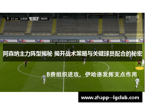 阿森纳主力阵型揭秘 揭开战术策略与关键球员配合的秘密 阿森纳主力阵型揭秘 揭开战术策略与关键球员配合的秘密
