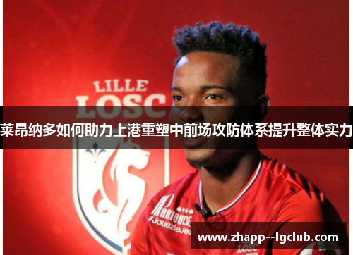 莱昂纳多如何助力上港重塑中前场攻防体系提升整体实力