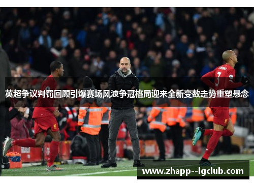 英超争议判罚回顾引爆赛场风波争冠格局迎来全新变数走势重塑悬念