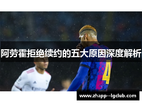 阿劳霍拒绝续约的五大原因深度解析